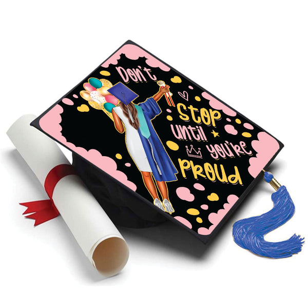 Don't Stop Until Your Proud Queen Grad Cap Topper - Tassel Toppers - Professionally Decorated Grad Caps