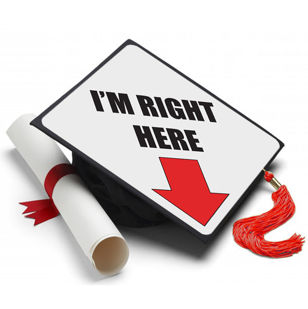 I'm Right Here Grad Cap Topper - Tassel Toppers - Professionally Decorated Grad Caps