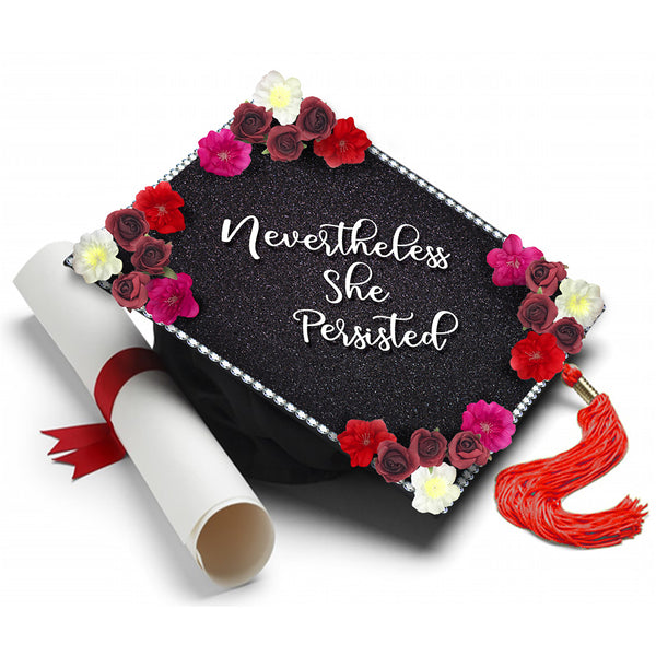 Nevertheless She Persisted with Flowers - Handmade Graduation Cap Tassel Topper - Tassel Toppers - Professionally Decorated Grad Caps